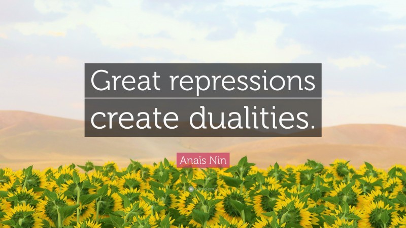 Anaïs Nin Quote: “Great repressions create dualities.”