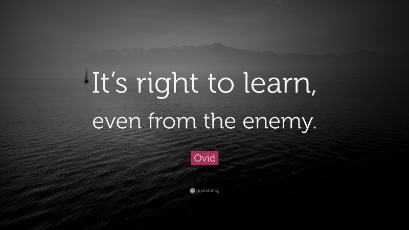 Ovid Quote: “It’s right to learn, even from the enemy.”