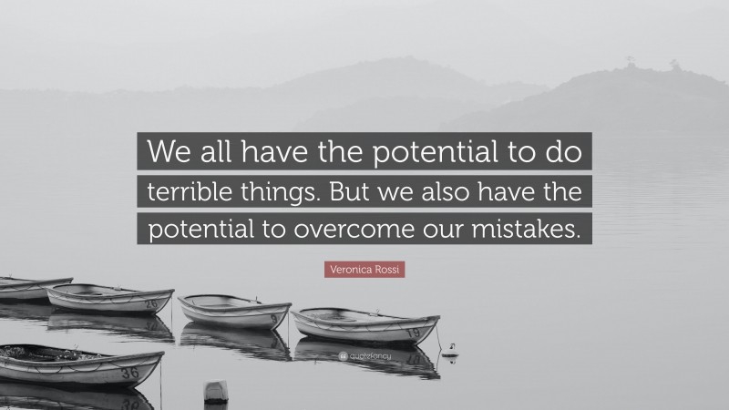 Veronica Rossi Quote: “We all have the potential to do terrible things. But we also have the potential to overcome our mistakes.”