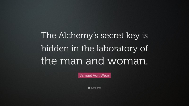 Samael Aun Weor Quote: “The Alchemy’s secret key is hidden in the laboratory of the man and woman.”