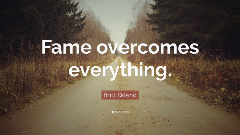 Britt Ekland Quote: “Fame overcomes everything.”