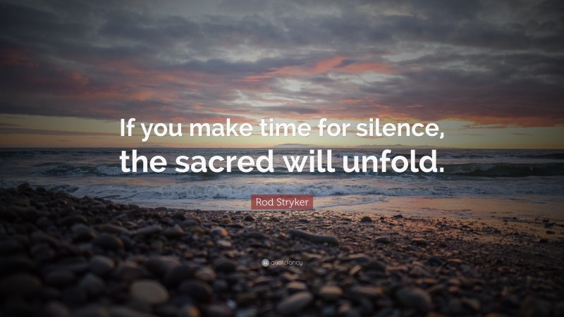Rod Stryker Quote: “If you make time for silence, the sacred will unfold.”