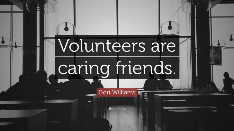 Don Williams Quote: “Volunteers are caring friends.”