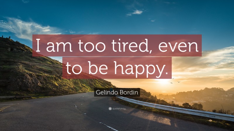Gelindo Bordin Quote: “I am too tired, even to be happy.”