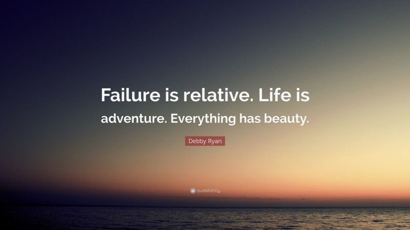 Debby Ryan Quote: “Failure is relative. Life is adventure. Everything has beauty.”
