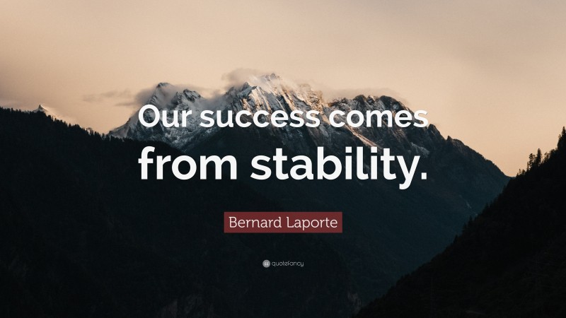 Bernard Laporte Quote: “Our success comes from stability.”