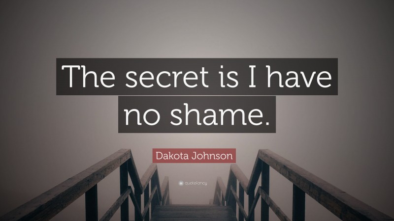Dakota Johnson Quote: “The secret is I have no shame.”