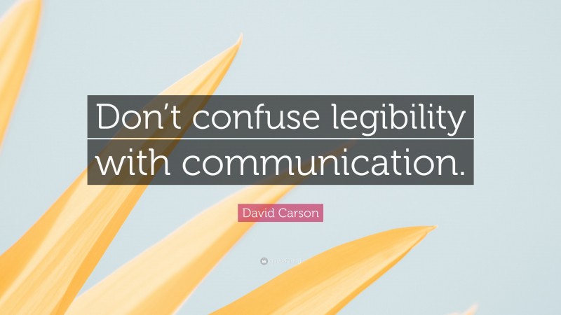 David Carson Quote: “Don’t confuse legibility with communication.”