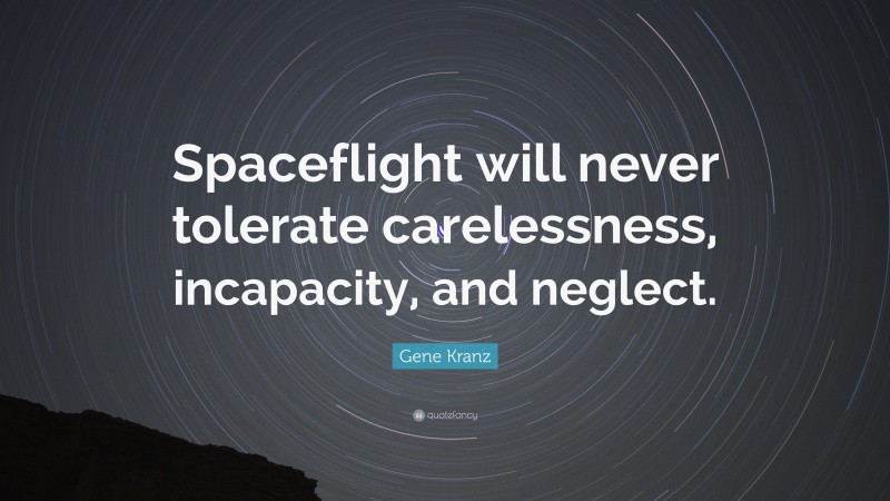 Gene Kranz Quote: “Spaceflight will never tolerate carelessness, incapacity, and neglect.”
