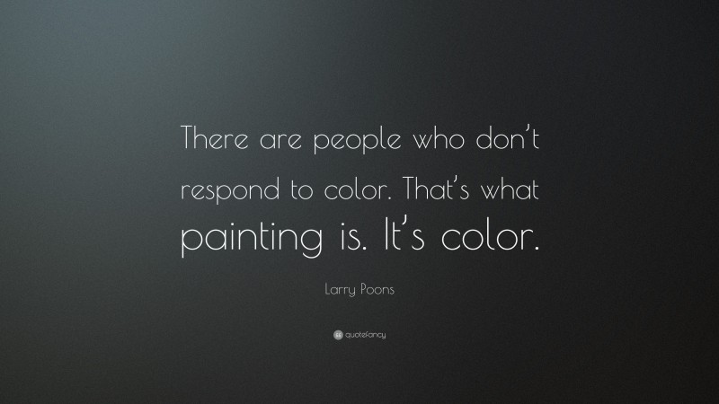 Larry Poons Quote: “There are people who don’t respond to color. That’s what painting is. It’s color.”
