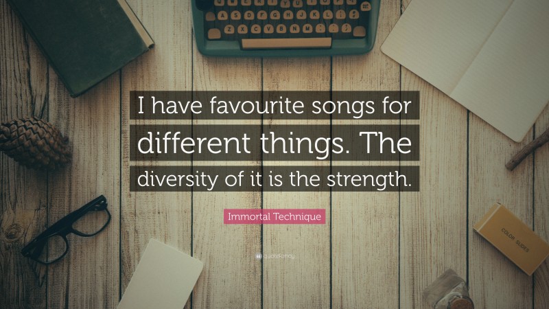 Immortal Technique Quote: “I have favourite songs for different things. The diversity of it is the strength.”