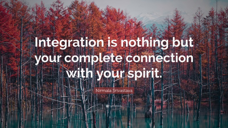 Nirmala Srivastava Quote: “Integration is nothing but your complete connection with your spirit.”