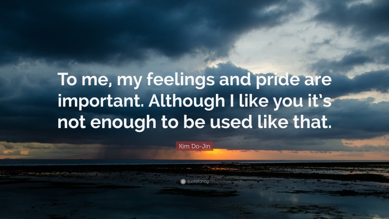 Kim Do-Jin Quote: “To me, my feelings and pride are important. Although I like you it’s not enough to be used like that.”