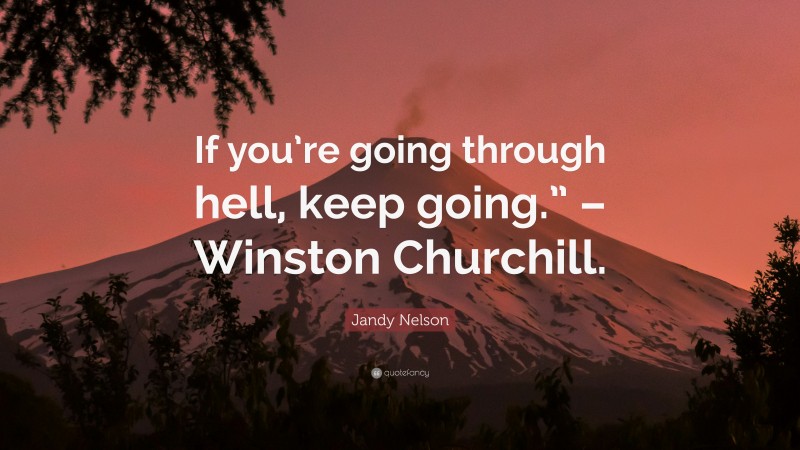 Jandy Nelson Quote: “If you’re going through hell, keep going.” – Winston Churchill.”