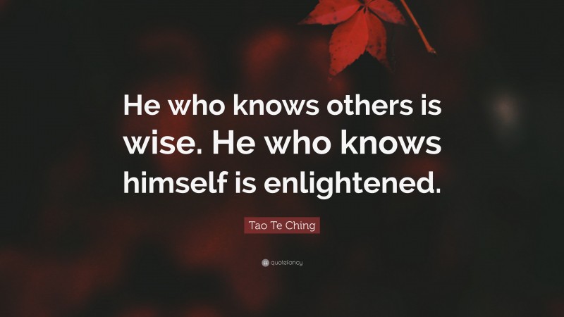 Tao Te Ching Quote: “He who knows others is wise. He who knows himself is enlightened.”