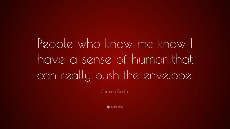 Carmen Electra Quote: “People who know me know I have a sense of humor that can really push the envelope.”