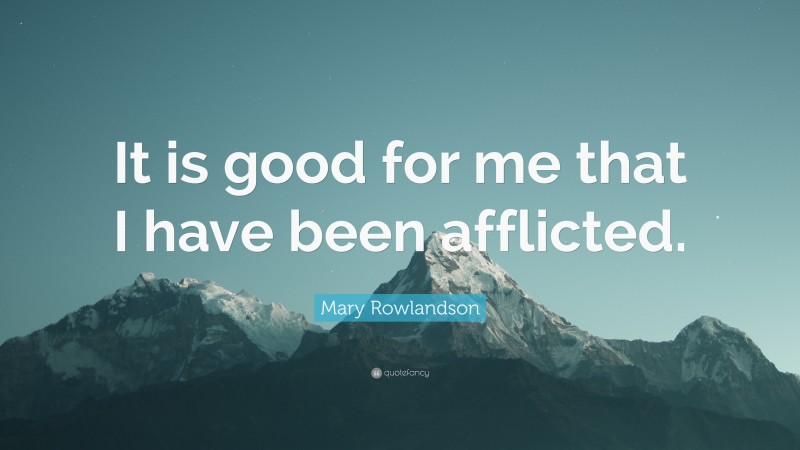 Mary Rowlandson Quote: “It is good for me that I have been afflicted.”