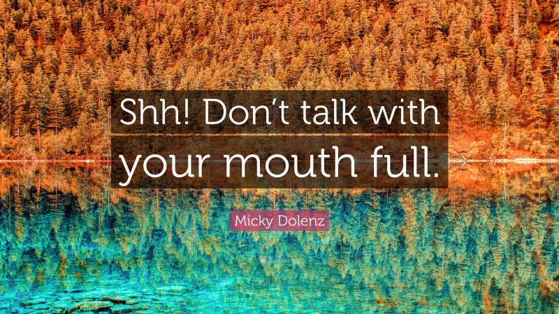 Micky Dolenz Quote: “Shh! Don’t talk with your mouth full.”