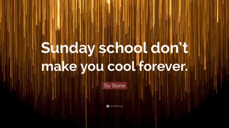 Sly Stone Quote: “Sunday school don’t make you cool forever.”