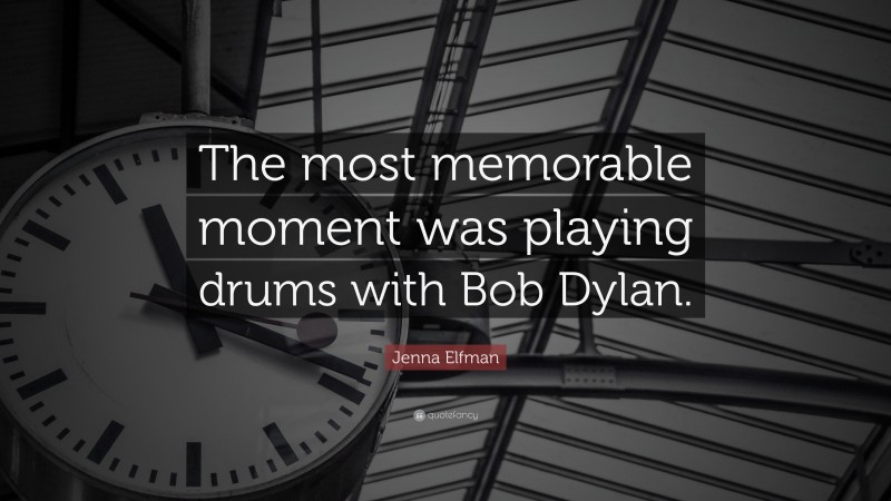 Jenna Elfman Quote: “The most memorable moment was playing drums with Bob Dylan.”