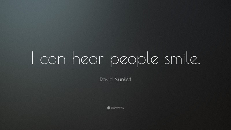 David Blunkett Quote: “I can hear people smile.”