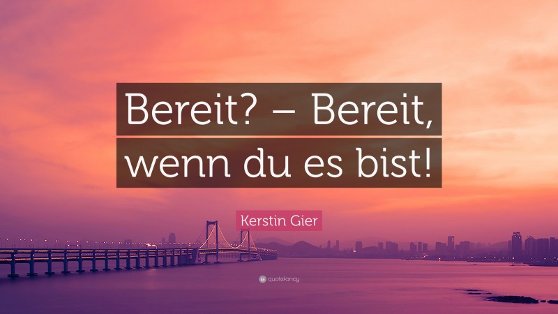 Kerstin Gier Quote: “Bereit? – Bereit, wenn du es bist!”