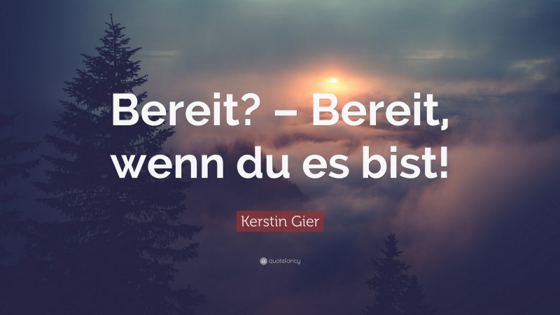 Kerstin Gier Quote: “Bereit? – Bereit, wenn du es bist!”