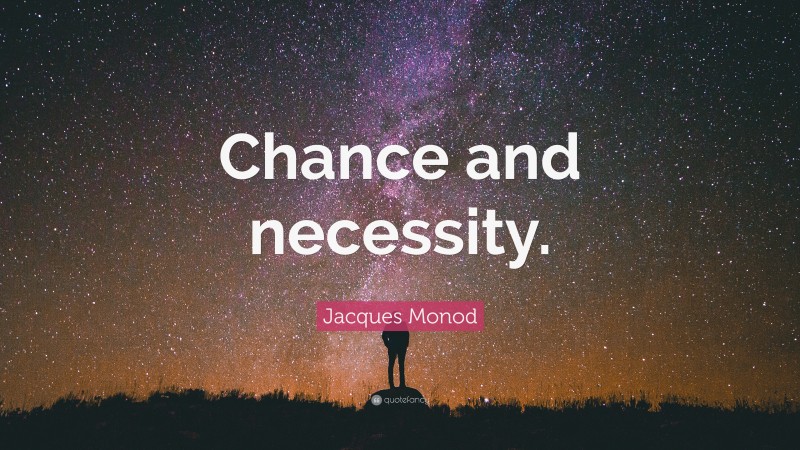 Jacques Monod Quote: “Chance and necessity.”