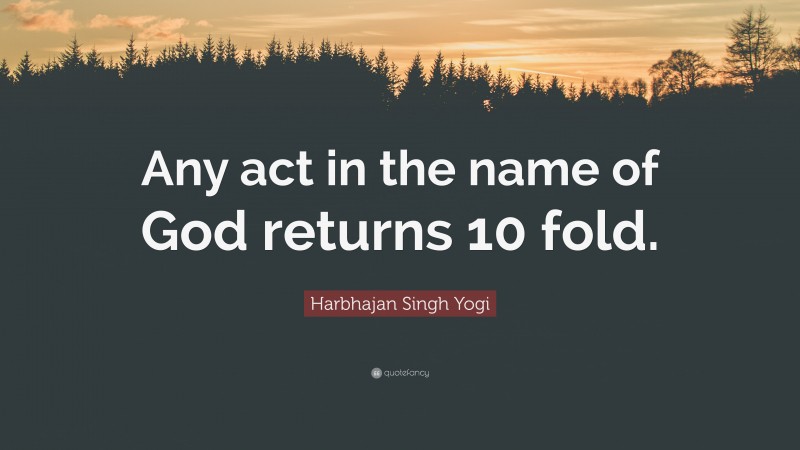Harbhajan Singh Yogi Quote: “Any act in the name of God returns 10 fold.”