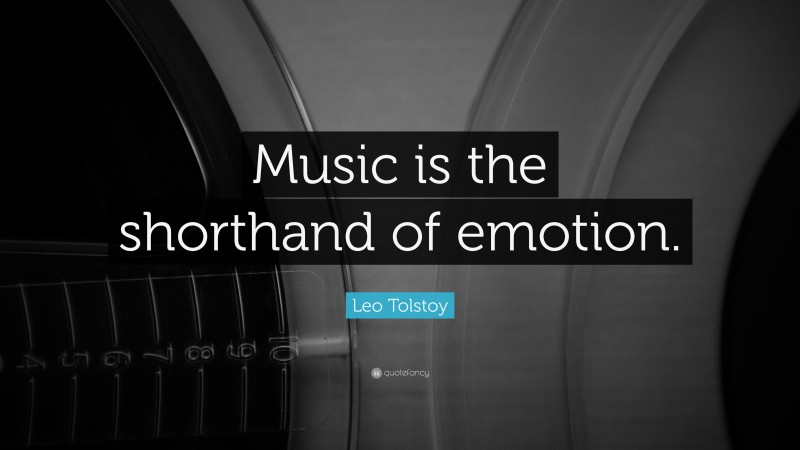 Leo Tolstoy Quote: “Music is the shorthand of emotion.”
