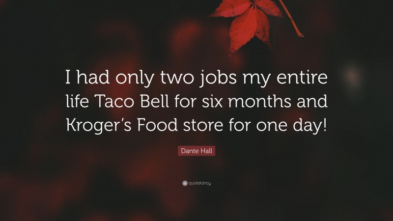 Dante Hall Quote: “I had only two jobs my entire life Taco Bell for six months and Kroger’s Food store for one day!”