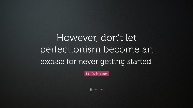 Marilu Henner Quote: “However, don’t let perfectionism become an excuse for never getting started.”
