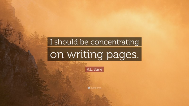 R.L. Stine Quote: “I should be concentrating on writing pages.”