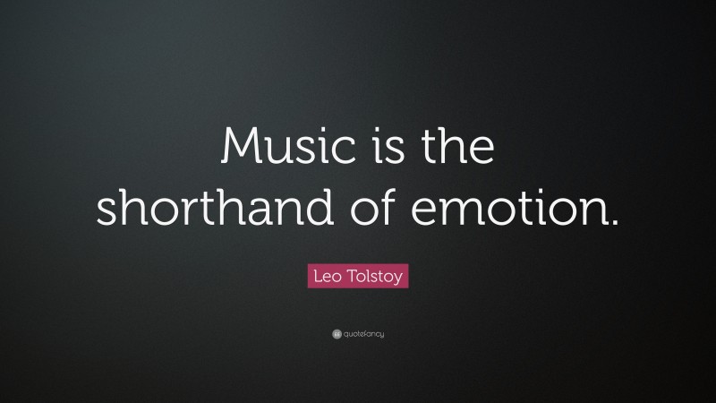 Leo Tolstoy Quote: “Music is the shorthand of emotion.”