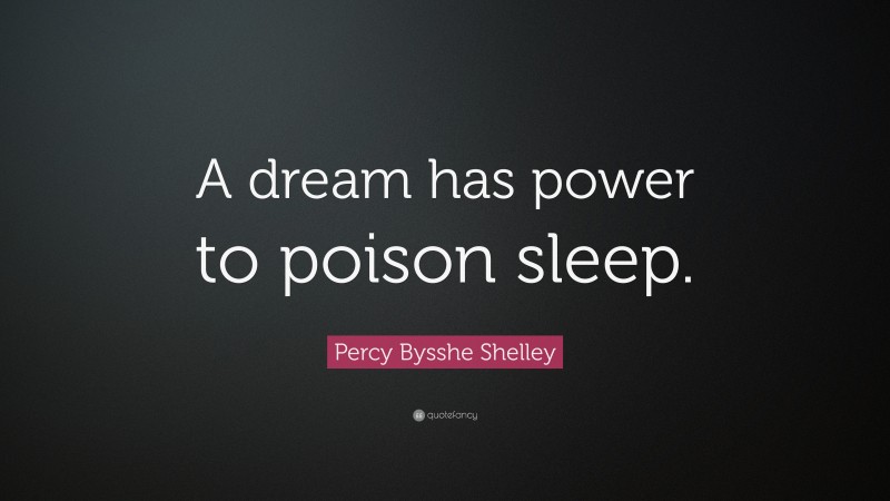 Percy Bysshe Shelley Quote: “A dream has power to poison sleep.”