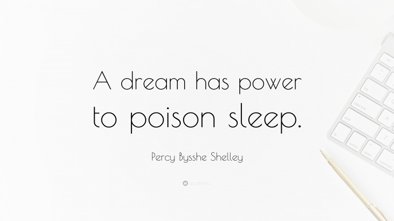 Percy Bysshe Shelley Quote: “A dream has power to poison sleep.”