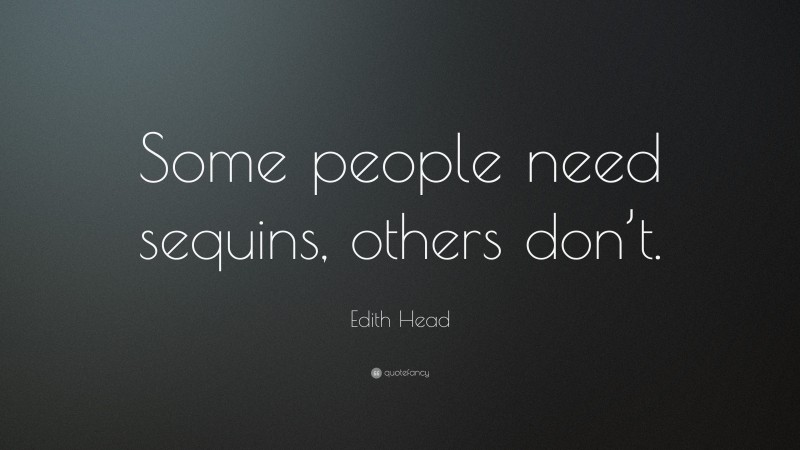 Edith Head Quote: “Some people need sequins, others don’t.”