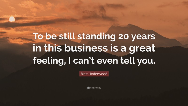 Blair Underwood Quote: “To be still standing 20 years in this business is a great feeling, I can’t even tell you.”