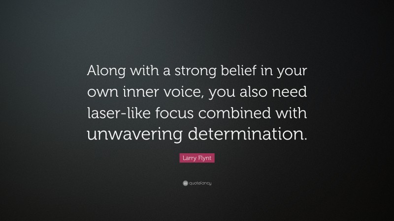 Larry Flynt Quote: “Along with a strong belief in your own inner voice, you also need laser-like focus combined with unwavering determination.”