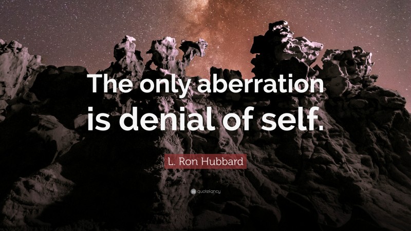 L. Ron Hubbard Quote: “The only aberration is denial of self.”