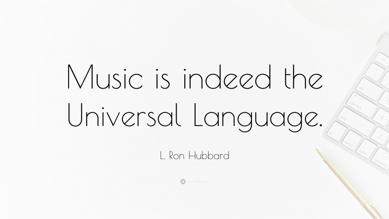 L. Ron Hubbard Quote: “Music is indeed the Universal Language.”