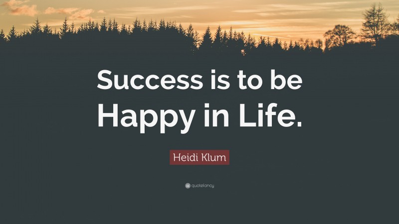 Heidi Klum Quote: “Success is to be Happy in Life.”