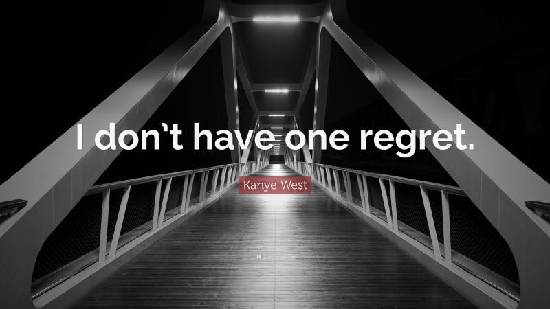 Kanye West Quote: “I don’t have one regret.”