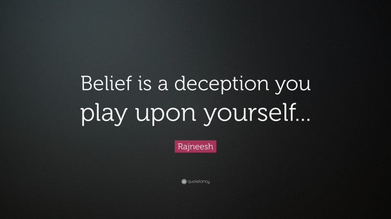 Rajneesh Quote: “Belief is a deception you play upon yourself...”