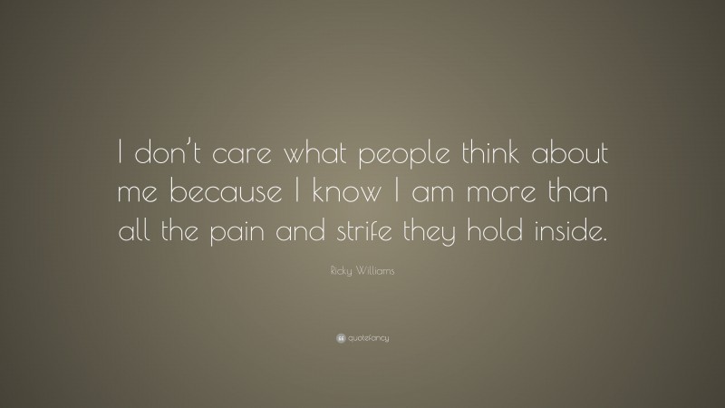 Ricky Williams Quote: “I don’t care what people think about me because I know I am more than all the pain and strife they hold inside.”