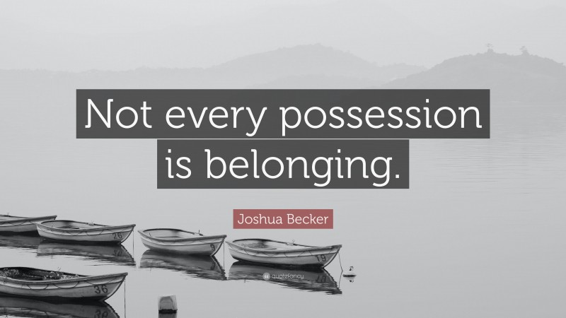 Joshua Becker Quote: “Not every possession is belonging.”