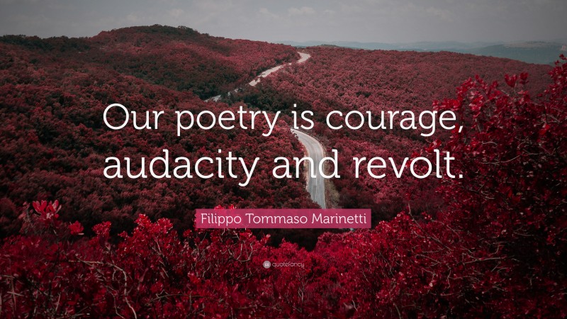 Filippo Tommaso Marinetti Quote: “Our poetry is courage, audacity and revolt.”