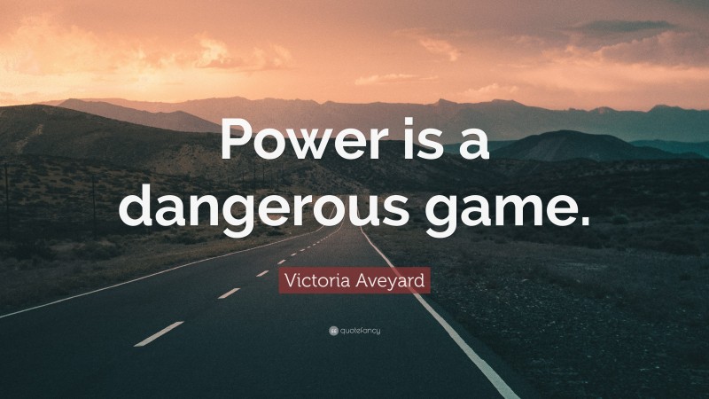 Victoria Aveyard Quote: “Power is a dangerous game.”