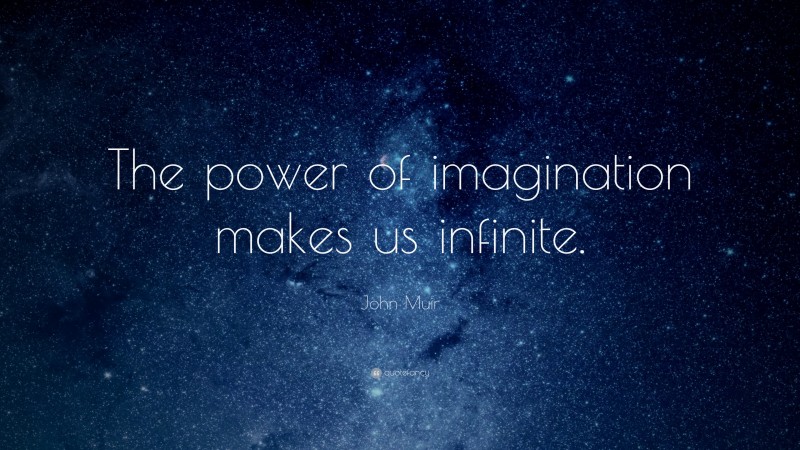 John Muir Quote: “The power of imagination makes us infinite.”