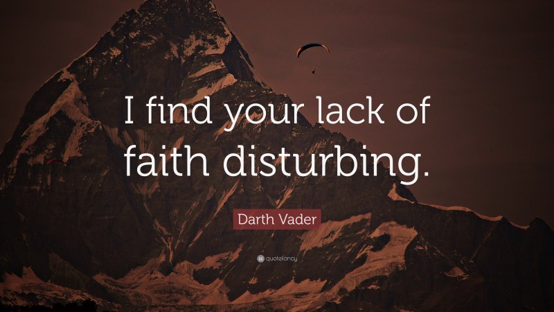 Darth Vader Quote: “I find your lack of faith disturbing.”